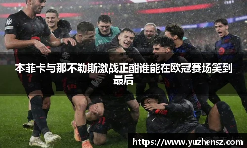 本菲卡与那不勒斯激战正酣谁能在欧冠赛场笑到最后